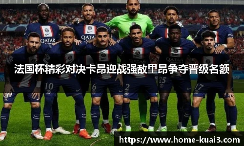 法国杯精彩对决卡昂迎战强敌里昂争夺晋级名额
