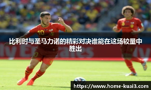 比利时与圣马力诺的精彩对决谁能在这场较量中胜出