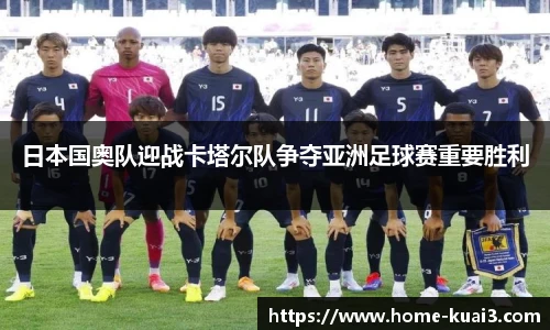 日本国奥队迎战卡塔尔队争夺亚洲足球赛重要胜利