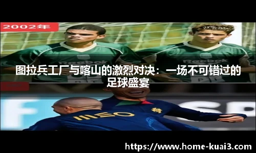 图拉兵工厂与喀山的激烈对决：一场不可错过的足球盛宴