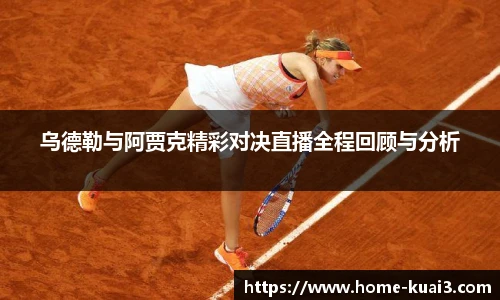 乌德勒与阿贾克精彩对决直播全程回顾与分析