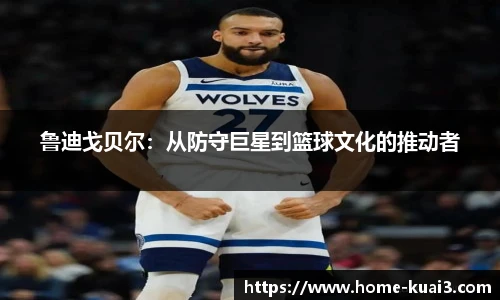 鲁迪戈贝尔：从防守巨星到篮球文化的推动者