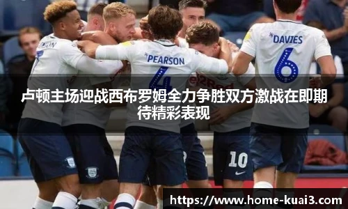 卢顿主场迎战西布罗姆全力争胜双方激战在即期待精彩表现