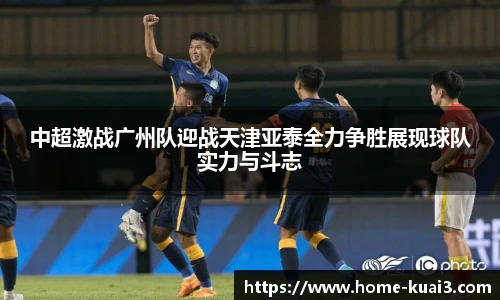 中超激战广州队迎战天津亚泰全力争胜展现球队实力与斗志