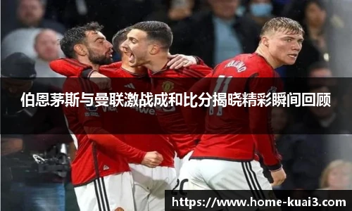 伯恩茅斯与曼联激战成和比分揭晓精彩瞬间回顾