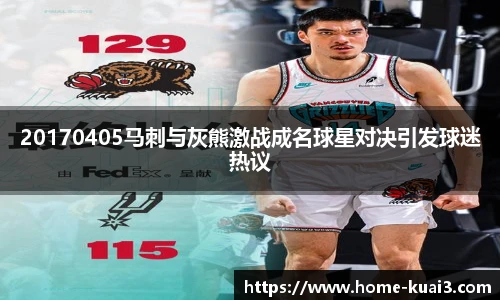 20170405马刺与灰熊激战成名球星对决引发球迷热议