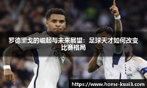 罗德里戈的崛起与未来展望:足球天才如何改变比赛格局