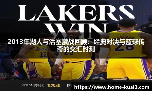 2013年湖人与活塞激战回顾:经典对决与篮球传奇的交汇时刻