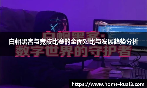 白帽黑客与竞技比赛的全面对比与发展趋势分析
