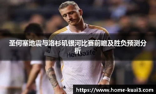 圣何塞地震与洛杉矶银河比赛前瞻及胜负预测分析