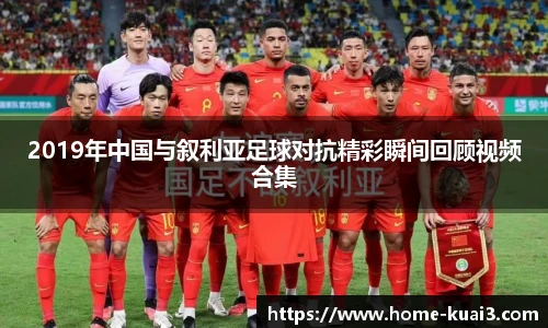 2019年中国与叙利亚足球对抗精彩瞬间回顾视频合集