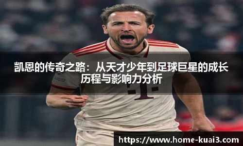 凯恩的传奇之路:从天才少年到足球巨星的成长历程与影响力分析