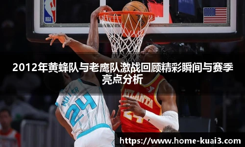2012年黄蜂队与老鹰队激战回顾精彩瞬间与赛季亮点分析