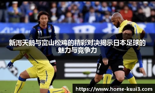 新泻天鹅与富山松鸡的精彩对决揭示日本足球的魅力与竞争力